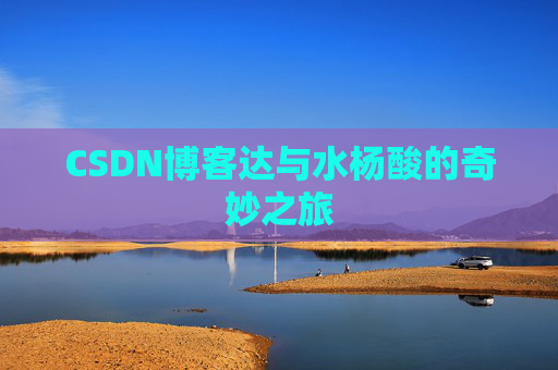 CSDN博客达与水杨酸的奇妙之旅