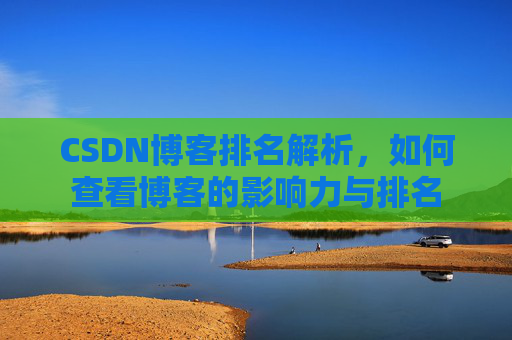CSDN博客排名解析，如何查看博客的影响力与排名